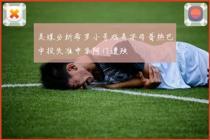 美媒分析希罗小号戏弄字母哥热巴中投失准申京阿门遭殃