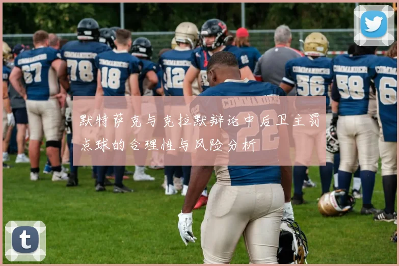默特萨克与克拉默辩论中后卫主罚点球的合理性与风险分析