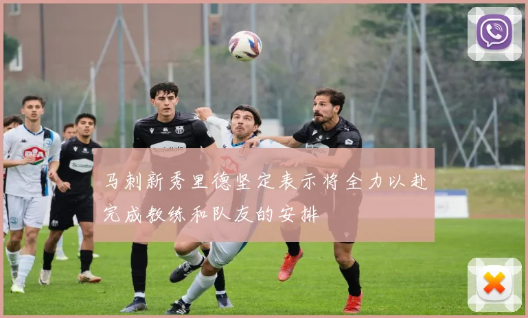 马刺新秀里德坚定表示将全力以赴完成教练和队友的安排
